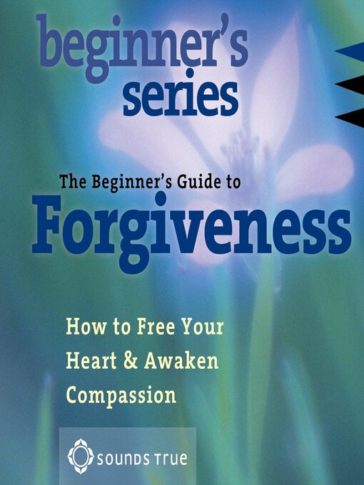 Title details for The Beginner's Guide to Forgiveness by Jack Kornfield, PhD - Available